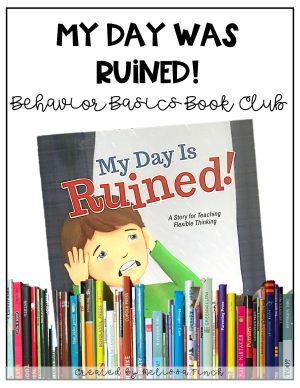 My Day Was Ruined- Behavior Basics Book Club